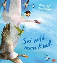 Sei wild, mein Kind! Hope, Olivia; Egnéus, Daniel (Illustrationen); Stohner, Anu (Übersetzung) Gebundene Ausgabe